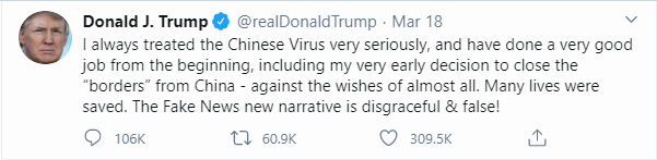 This is a screen shot of a Tweet from Donald J. Trump that reads as follows: "I always treated the Chinese Virus very seriously, and have done a very good job from the beginning, including my very early decision to close the 'borders' from China - against the wishes of almost all. Many lives were saved. The Fake News new narrative is disgraceful & false!
