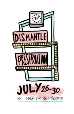 Artwork for "Dismantle Preservation" and "July 26-30/BE THERE OR BE SQUARE"; pink, mint green, yellow colors; features a clock graphic