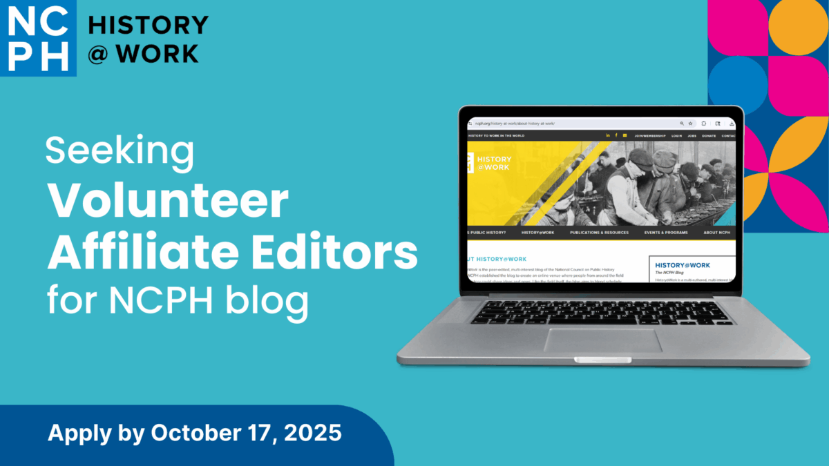 NCPH History@Work. Seeking Volunteer Affiliate Editors for NCPH blog. Apply by October 17, 2025.