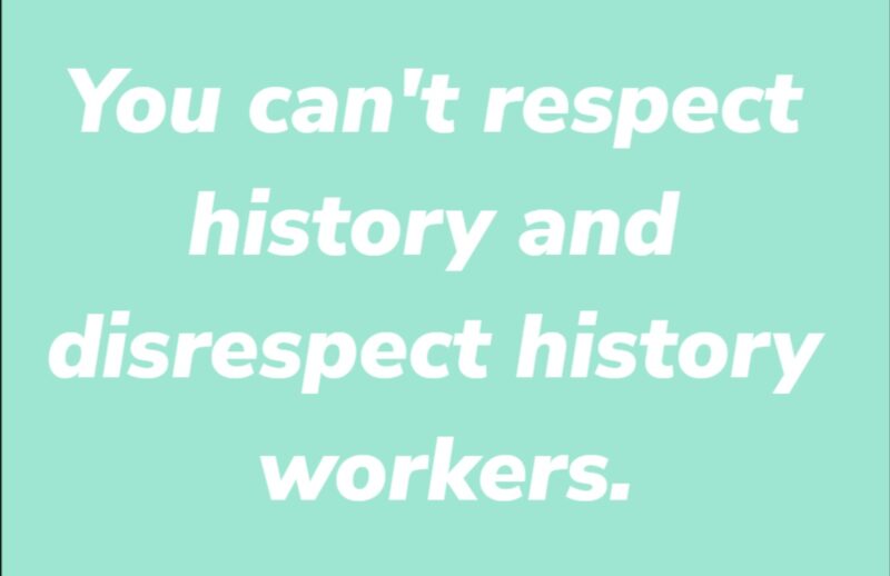 You can't respect history and disrespect history workers.