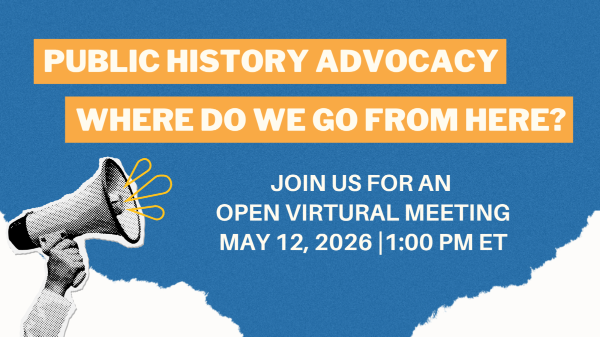 Graphic announcing an upcoming open virtual meeting, "Public History Advocacy: Where Do We Go From Here?" on May 12, 2026, at 1 p.m. Eastern time.